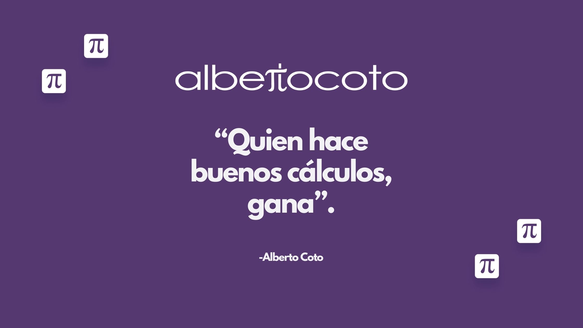 “Quien hace buenos cálculos, gana”.